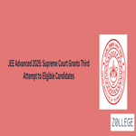 JEE Advanced 2025 Supreme Court Grants Third Attempt to Eligible Candidates